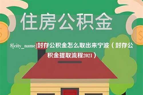 钟祥封存公积金怎么取出来宁波（封存公积金提取流程2021）